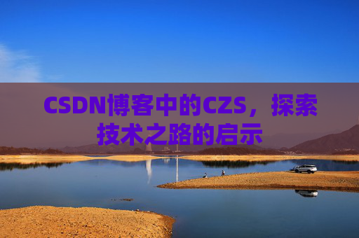 CSDN博客中的CZS，探索技术之路的启示